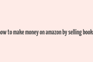 how to make money on amazon by selling books