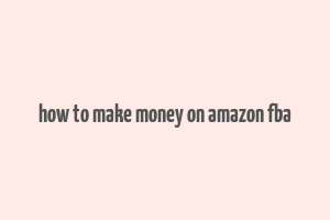 how to make money on amazon fba