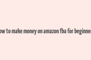 how to make money on amazon fba for beginners