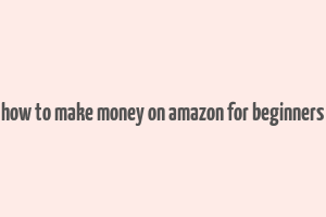 how to make money on amazon for beginners