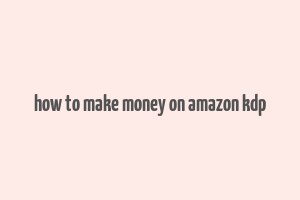 how to make money on amazon kdp