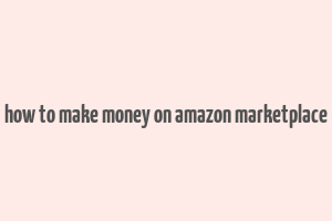 how to make money on amazon marketplace