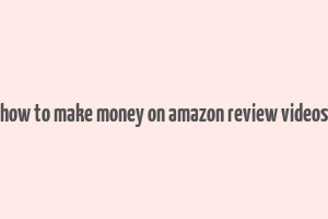 how to make money on amazon review videos