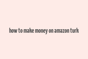 how to make money on amazon turk