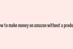 how to make money on amazon without a product