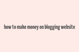 how to make money on blogging website