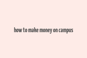 how to make money on campus