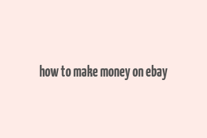 how to make money on ebay