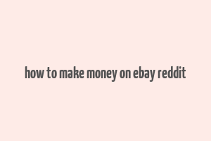 how to make money on ebay reddit