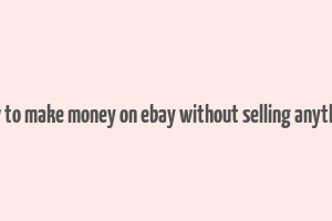 how to make money on ebay without selling anything