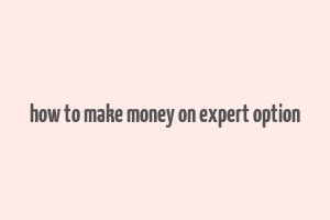 how to make money on expert option