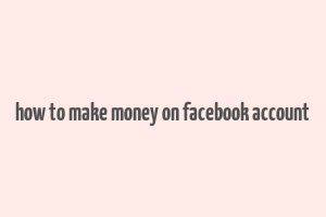 how to make money on facebook account