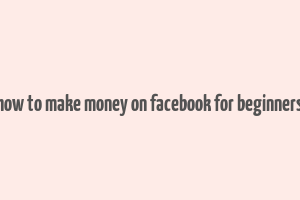 how to make money on facebook for beginners