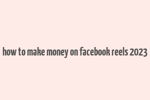 how to make money on facebook reels 2023