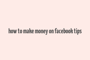 how to make money on facebook tips