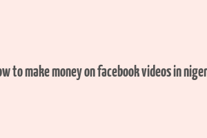 how to make money on facebook videos in nigeria