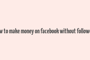 how to make money on facebook without followers