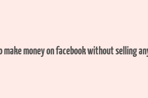 how to make money on facebook without selling anything