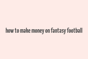 how to make money on fantasy football