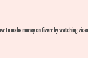 how to make money on fiverr by watching videos