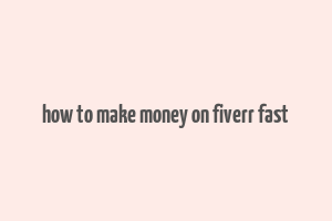 how to make money on fiverr fast