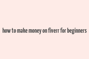 how to make money on fiverr for beginners