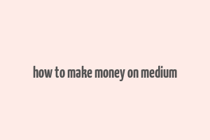 how to make money on medium