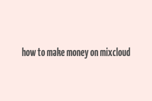 how to make money on mixcloud