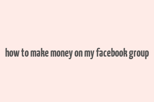 how to make money on my facebook group