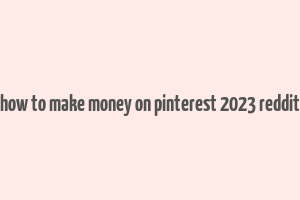 how to make money on pinterest 2023 reddit