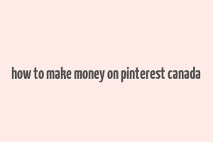 how to make money on pinterest canada