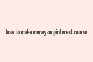 how to make money on pinterest course