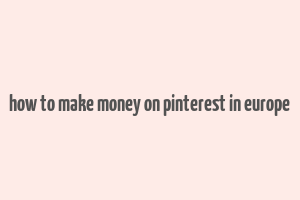 how to make money on pinterest in europe