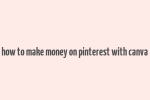 how to make money on pinterest with canva