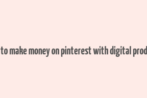 how to make money on pinterest with digital products