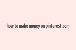 how to make money on pinterest.com