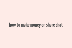 how to make money on share chat