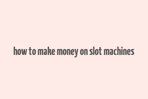 how to make money on slot machines