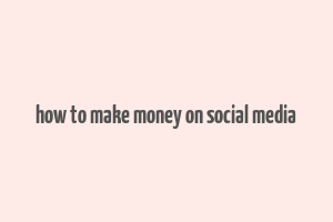 how to make money on social media