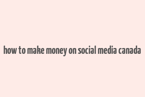 how to make money on social media canada