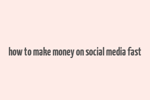 how to make money on social media fast