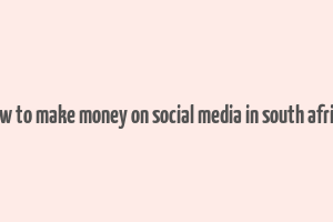 how to make money on social media in south africa