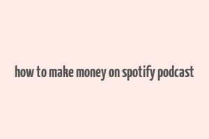 how to make money on spotify podcast