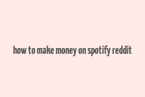 how to make money on spotify reddit