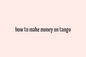 how to make money on tango