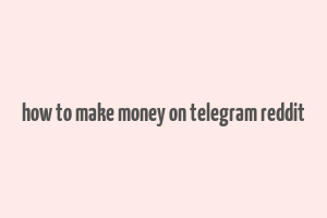 how to make money on telegram reddit