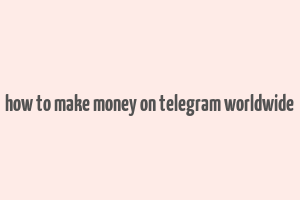 how to make money on telegram worldwide