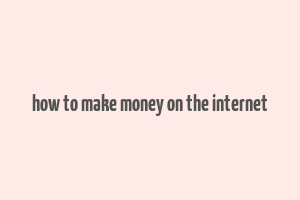 how to make money on the internet