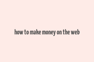 how to make money on the web