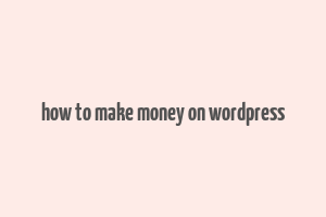 how to make money on wordpress